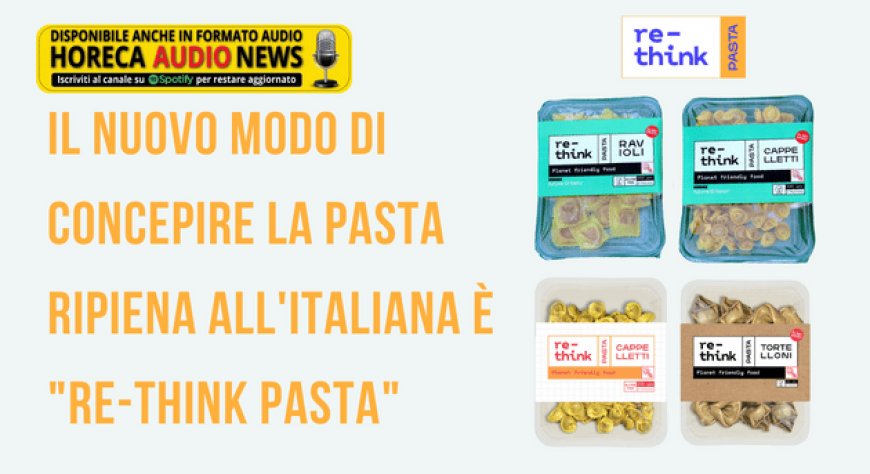 Il nuovo modo di concepire la pasta ripiena all'italiana è "Re-think Pasta"