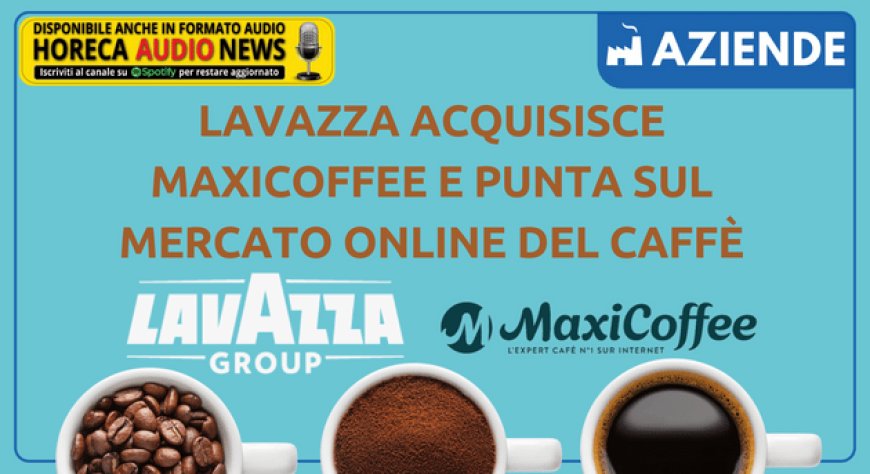 Lavazza acquisisce MaxiCoffee e punta sul mercato online del caffè