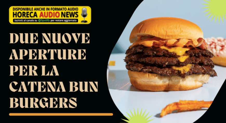 Due nuove aperture per la catena Bun Burgers