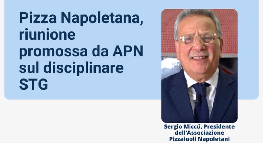Pizza Napoletana, riunione promossa da APN sul disciplinare STG