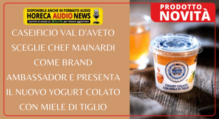 Caseificio Val D'Aveto sceglie chef Mainardi come brand ambassador e presenta il nuovo Yogurt Colato con Miele di Tiglio