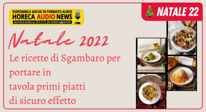 Natale 2022. Le ricette di Sgambaro per portare in tavola primi piatti di sicuro effetto