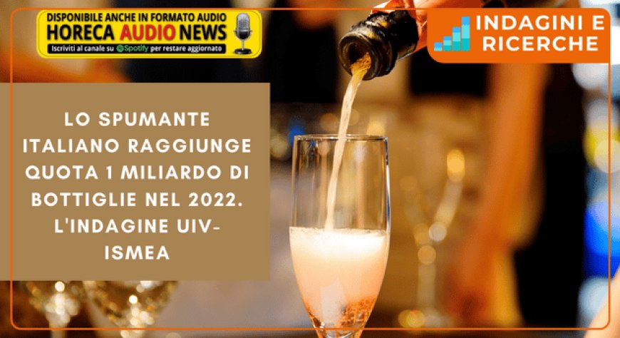 Lo spumante italiano raggiunge quota 1 miliardo di bottiglie nel 2022. L'indagine UIV-Ismea