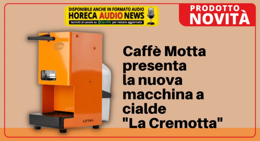 Caffè Motta presenta la nuova macchina a cialde "La Cremotta"