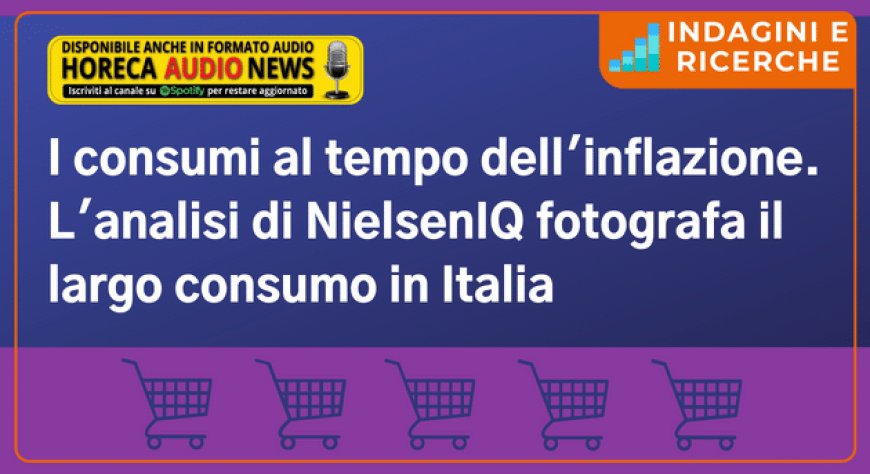 I consumi al tempo dell'inflazione. L'analisi di NielsenIQ fotografa il largo consumo in Italia