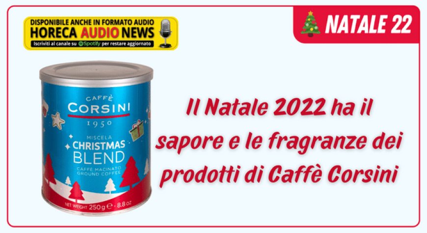 Il Natale 2022 ha il sapore e le fragranze dei prodotti di Caffè Corsini