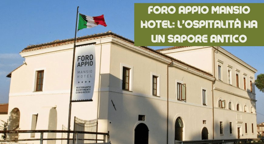 Foro Appio Mansio Hotel: l’ospitalità ha un sapore antico