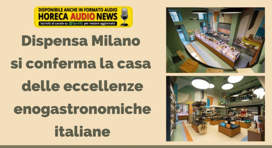Dispensa Milano si conferma la casa delle eccellenze enogastronomiche italiane