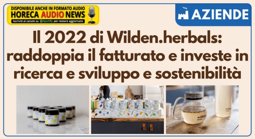 Il 2022 di Wilden.herbals: raddoppia il fatturato e investe in ricerca e sviluppo e sostenibilità