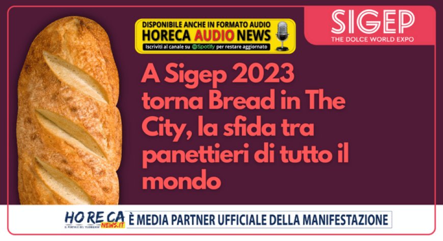 A Sigep 2023 torna Bread in The City, la sfida tra panettieri di tutto il mondo