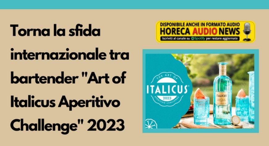 Torna la sfida internazionale tra bartender "Art of Italicus Aperitivo Challenge" 2023