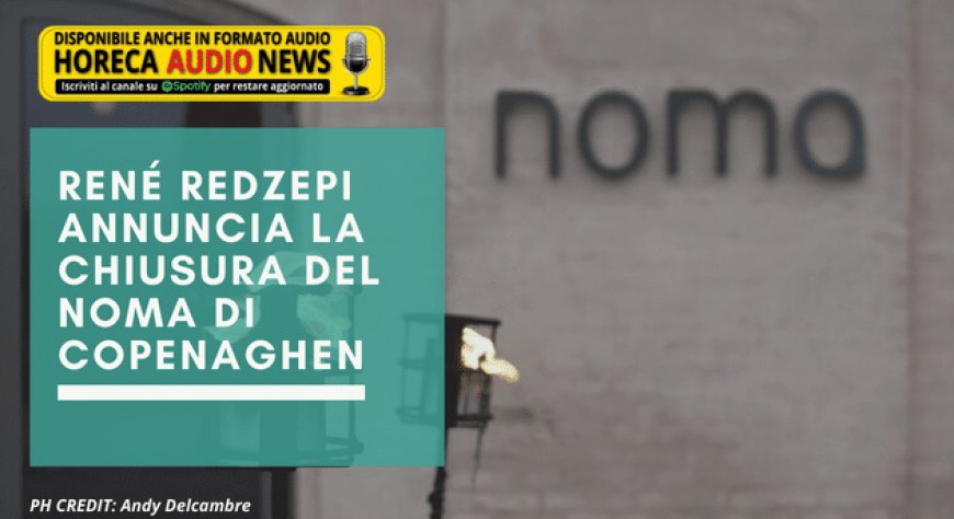 René Redzepi annuncia la chiusura del Noma di Copenaghen