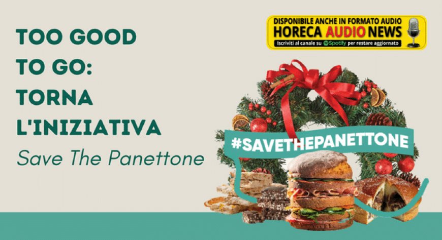 Too Good To Go: torna l'iniziativa "Save the Panettone"