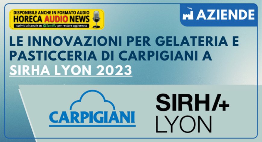 Le innovazioni per gelateria e pasticceria di Carpigiani a Sirha Lyon 2023