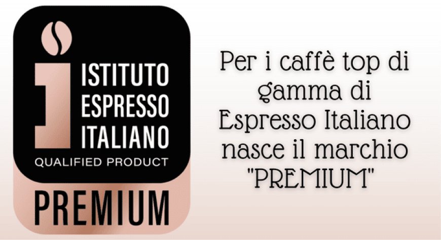 Per i caffè top di gamma di Espresso Italiano nasce il marchio "PREMIUM"