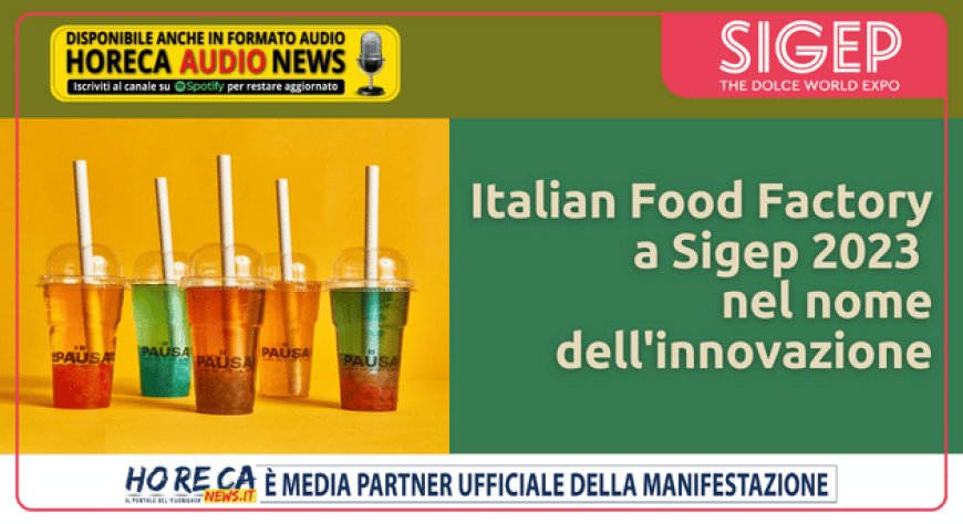 Italian Food Factory a Sigep 2023 nel nome dell'innovazione