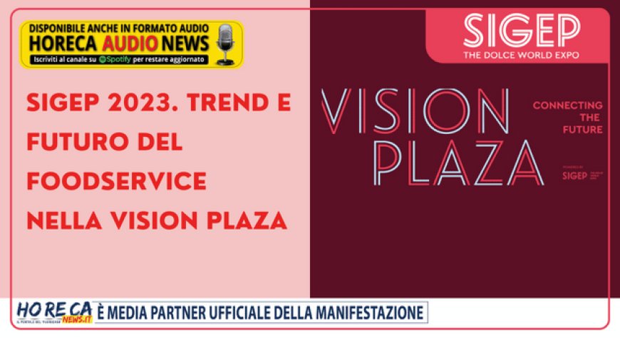 Sigep 2023. Trend e futuro del foodservice nella Vision Plaza