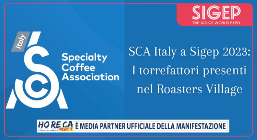 SCA Italy a Sigep 2023: I torrefattori presenti nel Roasters Village