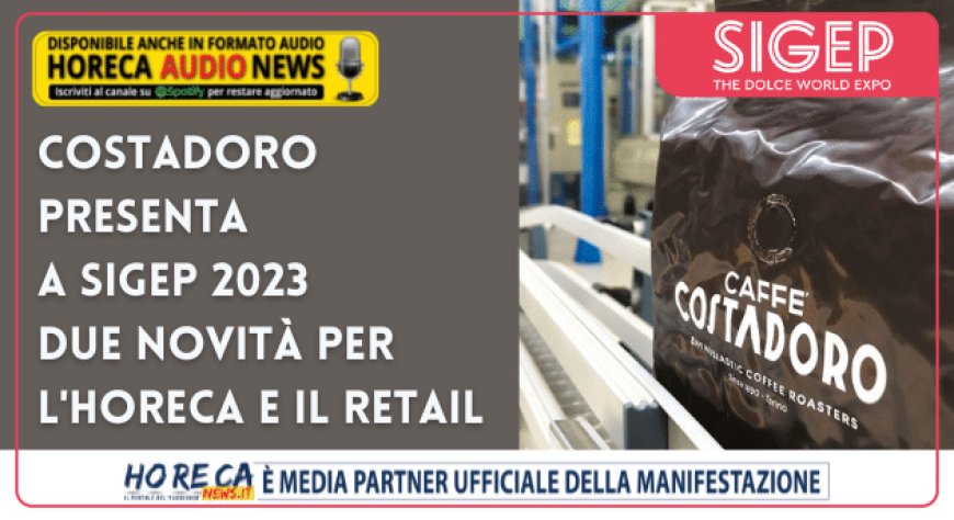 Costadoro presenta a Sigep 2023 due novità per l'Horeca e il Retail