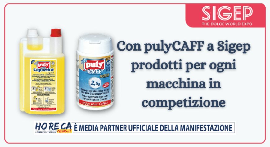 Con pulyCAFF a Sigep prodotti per ogni macchina in competizione - Notizie  dal mondo Horeca e del Foodservice