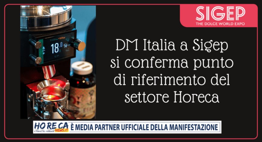 DM Italia a Sigep si conferma punto di riferimento del settore Horeca
