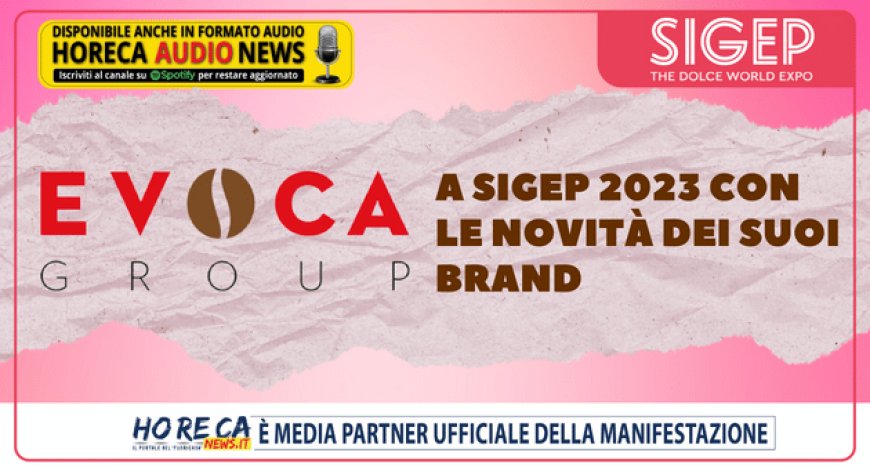 EVOCA Group a Sigep 2023 con le novità dei suoi brand