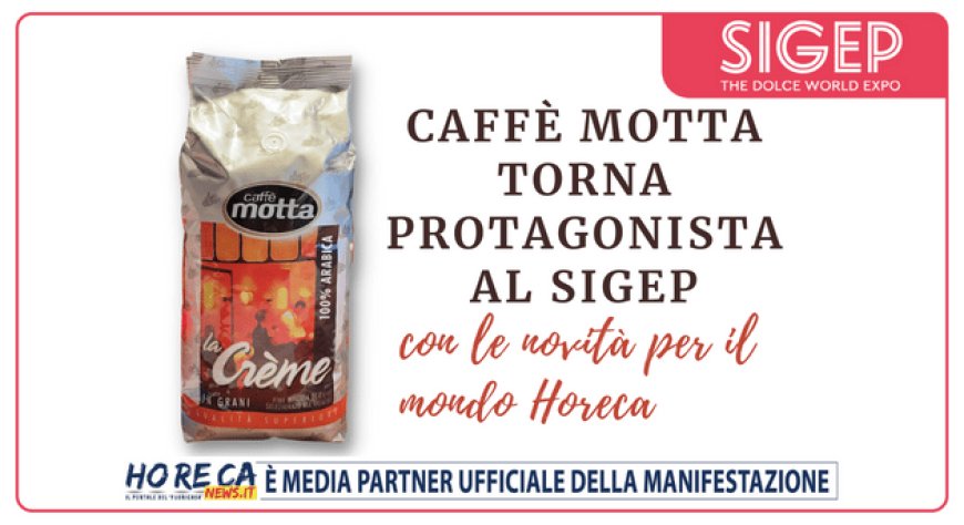 Caffè Motta torna protagonista al Sigep con le novità per il mondo Horeca