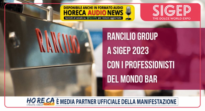 Rancilio Group a Sigep 2023 con i professionisti del mondo bar