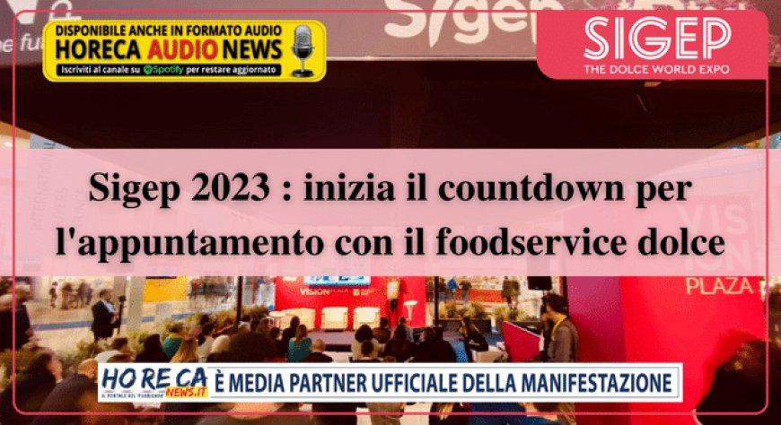 Sigep 2023: inizia il countdown per l'appuntamento con il foodservice dolce