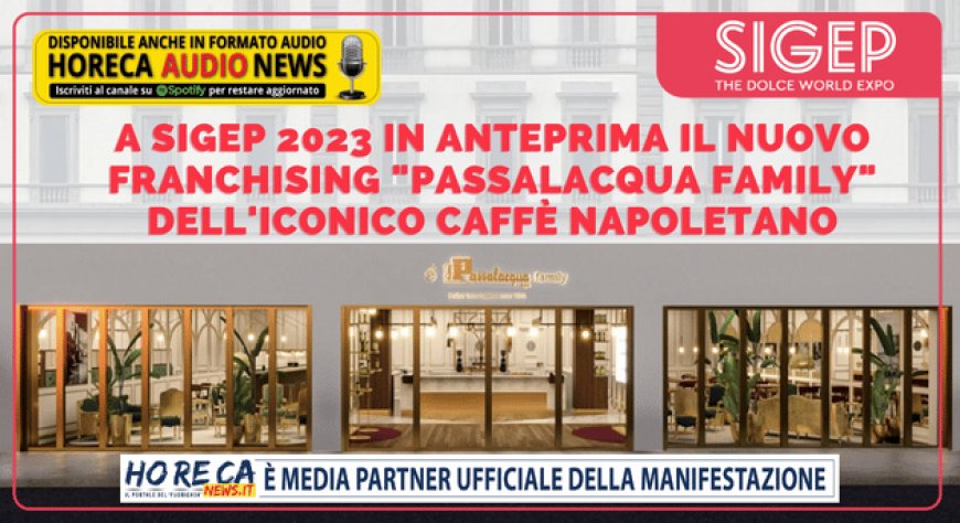 A Sigep 2023 in anteprima il nuovo franchising "Passalacqua family" dell'iconico caffè napoletano
