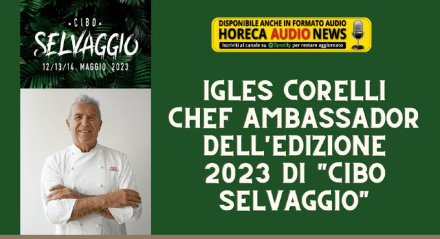 Igles Corelli chef ambassador dell'edizione 2023 di "Cibo Selvaggio"