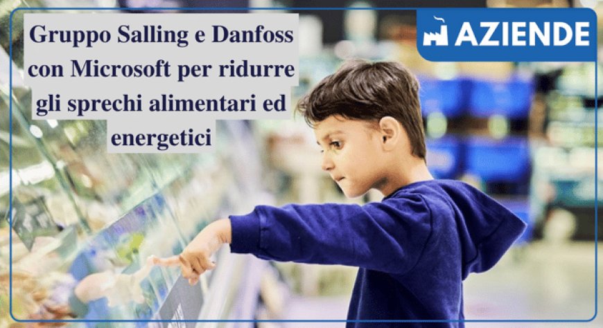 Gruppo Salling e Danfoss con Microsoft per ridurre gli sprechi alimentari ed energetici