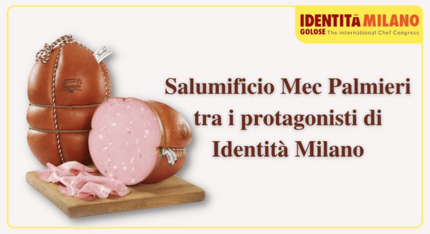 Salumificio Mec Palmieri tra i protagonisti di Identità Milano
