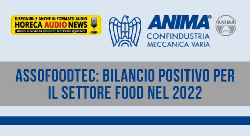 Assofoodtec: bilancio positivo per il settore food nel 2022