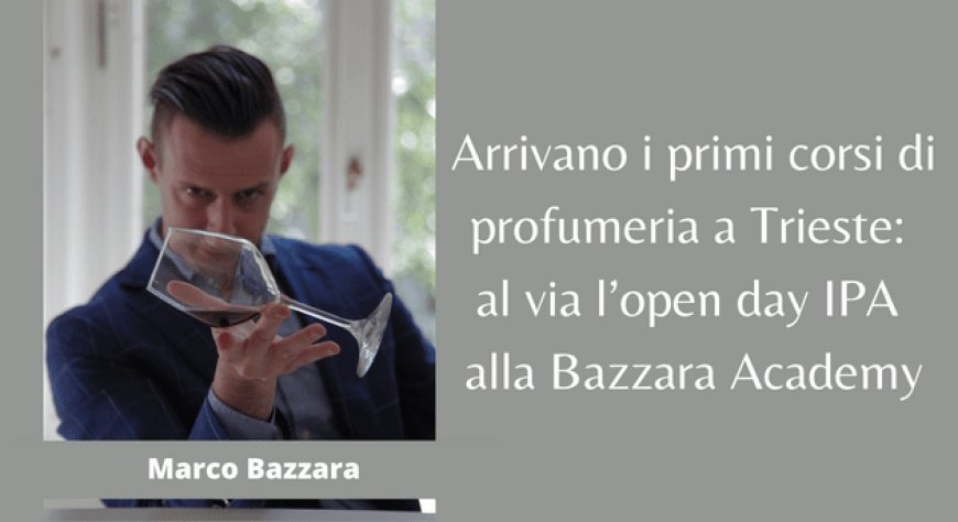 Arrivano i primi corsi di profumeria a Trieste: al via l’open day IPA alla Bazzara Academy