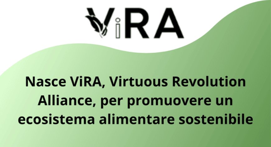 Nasce ViRA, Virtuous Revolution Alliance, per promuovere un ecosistema alimentare sostenibile