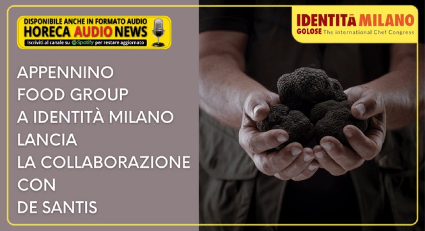 Appennino Food Group a Identità Milano lancia la collaborazione con De Santis