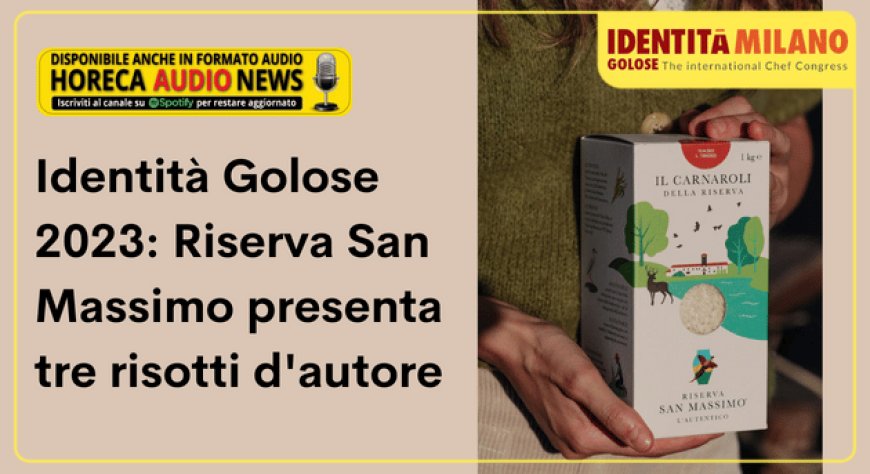 Identità Golose 2023: Riserva San Massimo presenta tre risotti d'autore