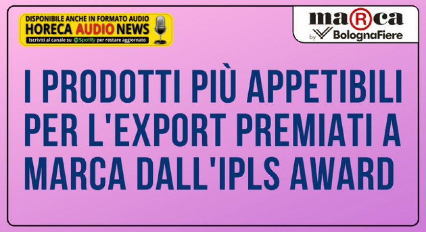 I prodotti più appetibili per l'export premiati a Marca dall'IPLS Award