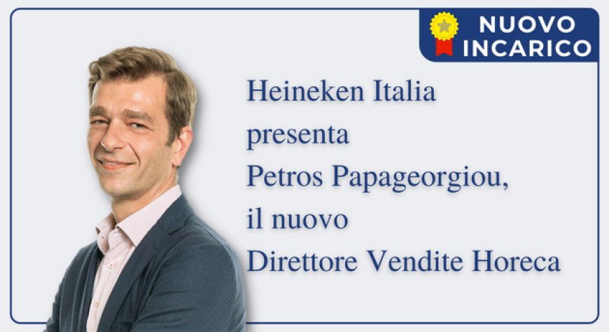 Heineken Italia presenta Petros Papageorgiou, il nuovo Direttore Vendite Horeca