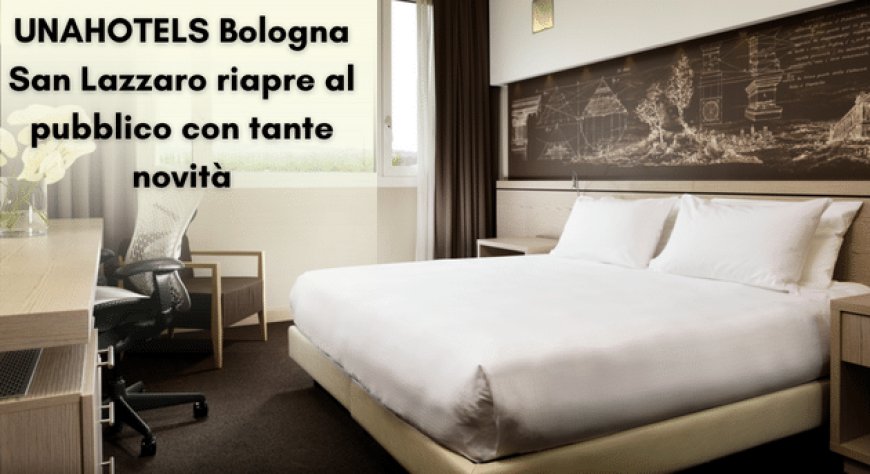 UNAHOTELS Bologna San Lazzaro riapre al pubblico con tante novità