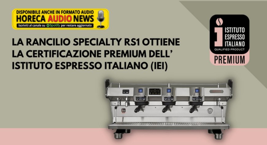La Rancilio Specialty RS1 ottiene la Certificazione Premium dell’Istituto Espresso Italiano (IEI)