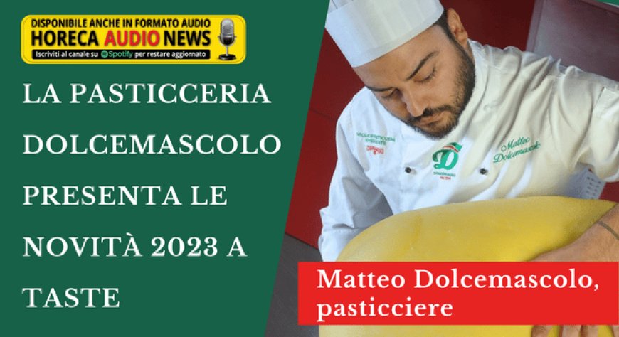 La Pasticceria Dolcemascolo presenta le novità 2023 a Taste