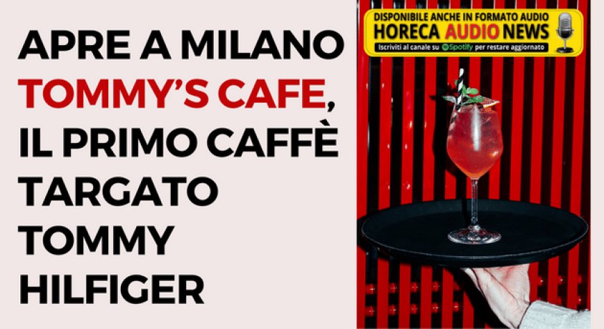 Apre a Milano "Tommy’s Cafe", il primo caffè targato TOMMY HILFIGER