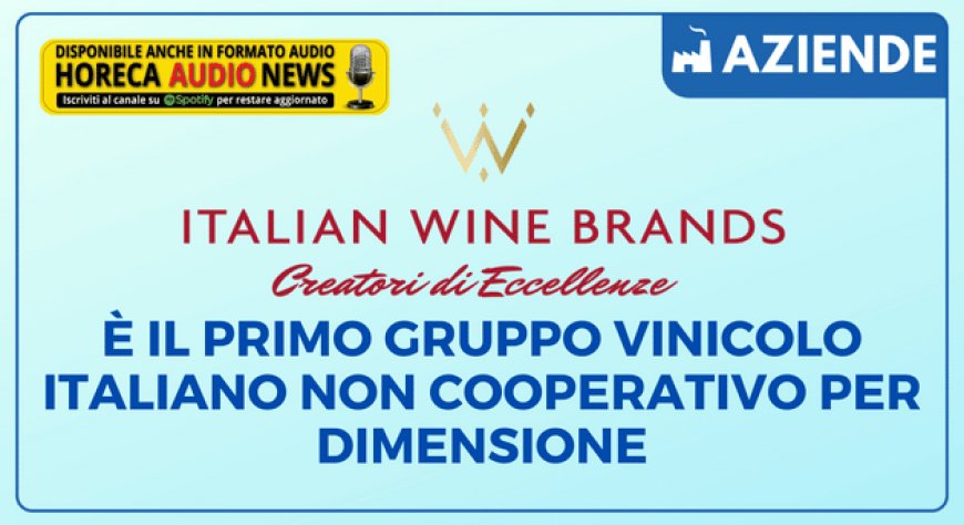 Italian Wine Brands SpA è il primo gruppo vinicolo italiano non cooperativo per dimensione