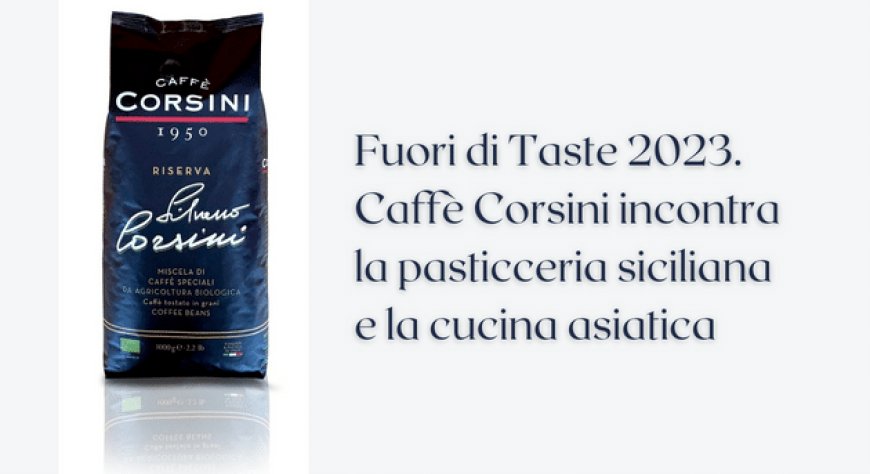 Fuori di Taste 2023. Caffè Corsini incontra la pasticceria siciliana e la cucina asiatica