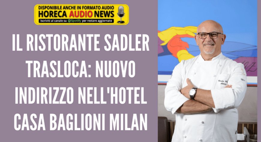 Il Ristorante Sadler trasloca: nuovo indirizzo nell'Hotel Casa Baglioni Milan
