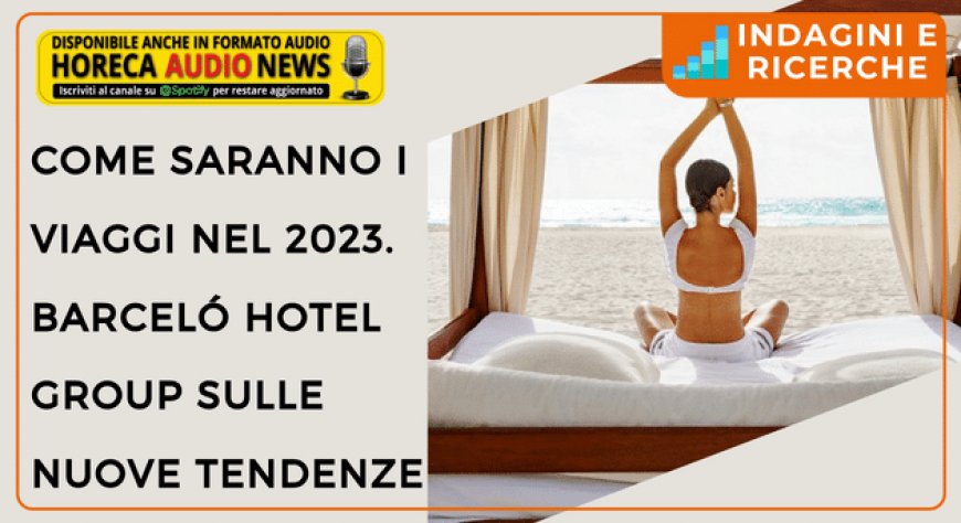 Come saranno i viaggi nel 2023. Barceló Hotel Group sulle nuove tendenze