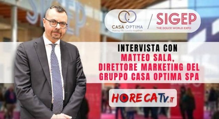 HorecaTv a Sigep 2023. Intervista con Matteo Sala, Direttore Marketing del Gruppo Casa Optima SpA