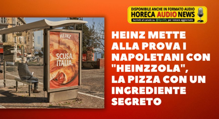 Heinz mette alla prova i napoletani con "Heinzzola", la pizza con un ingrediente segreto